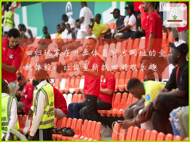 回归玩家在开云体育官方网址的全新体验，让你重新找回游戏乐趣